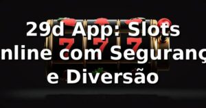 29d App: Slots Online com Segurança e Diversão
