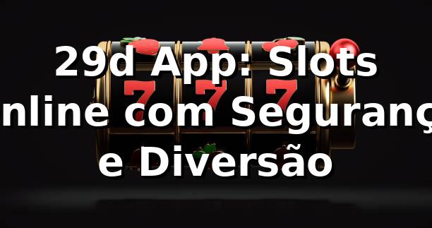 29d App: Slots Online com Segurança e Diversão