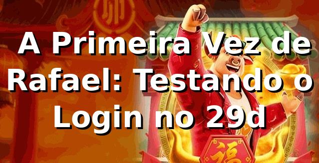 🔐 A Primeira Vez de Rafael: Testando o Login no 29d