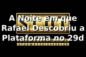 A Noite em que Rafael Descobriu a Plataforma no 29d 🎰